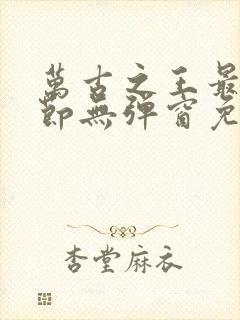 万古之王最新章节无弹窗免费阅读