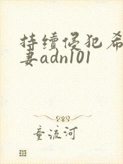 持续侵犯希崎人妻adn101