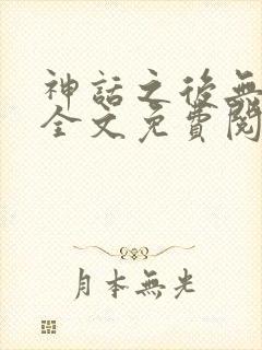神话之后无删减全文免费阅读
