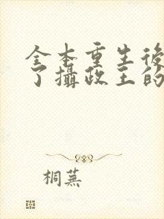 全本重生后我成了摄政王的掌心宠