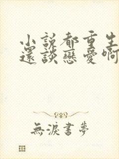 小说都重生了谁还谈恋爱啊免费