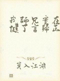 我师兄实在太稳健了言归正传在线阅读封面