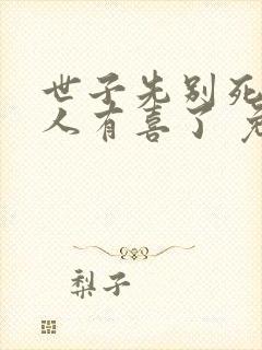 世子先别死,夫人有喜了 免费阅读