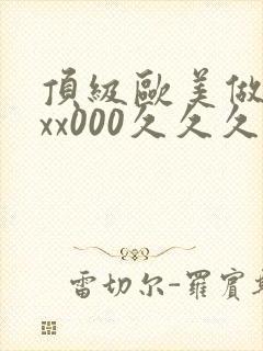 顶级欧美做受xxx000久久久