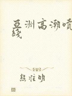 亚洲高潮喷水在线封面