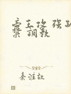 帝王攻 强制囚禁 调教