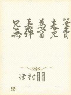 兄长为夫笔趣阁无弹窗免费阅读封面