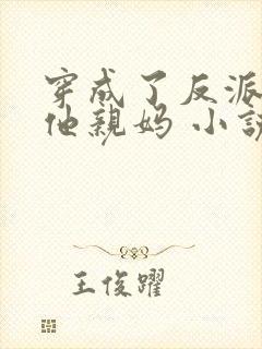 穿成了反派大佬他亲妈 小说