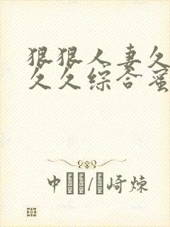 狠狠人妻久久久久久综合蜜桔av