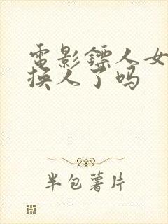 电影镖人女主角换人了吗