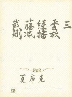 武藤绫香三级无删减播放