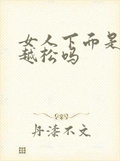 女人下面是越做越松吗