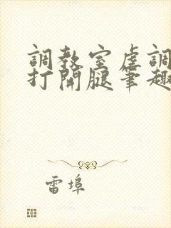 调教室虐调教h打开腿笔趣阁