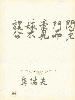 误嫁豪门闪婚老公不见面免费观看