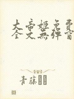 大帝姬免费阅读全文无弹窗笔趣阁