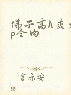佛子高h爽文np全肉