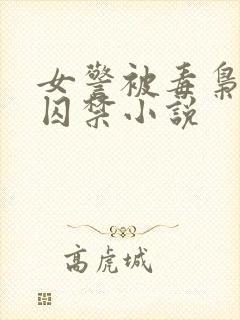 女警被毒枭缠上囚禁小说