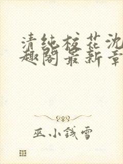 清纯校花沈柔笔趣阁最新章节