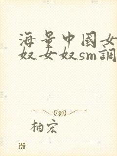 海量中国女主男奴女奴sm调教