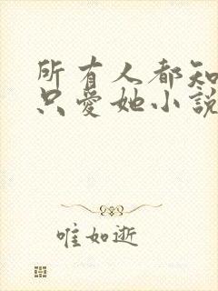 所有人都知道你只爱她小说免费阅读