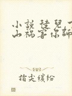 小说 徒儿,下山祸害你师姐去吧