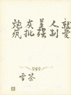 炮灰美人就该被疯批强制爱