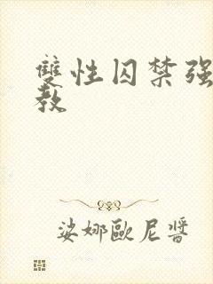 双性囚禁强制调教