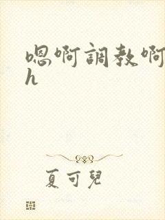 嗯啊调教啊嗯古h