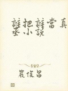 谁把谁当真水千丞小说