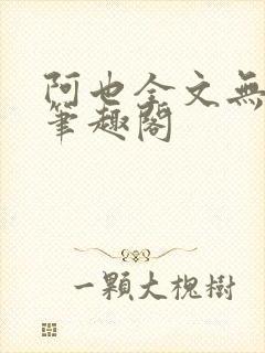 阿也全文无删减笔趣阁