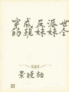 穿成反派世子爷的亲妹妹全文阅读小说