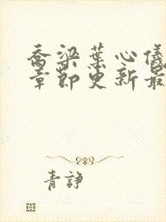 乔梁叶心仪超前章节更新最快