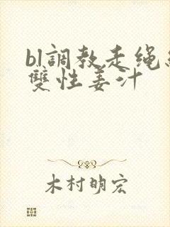 bl调教走绳结双性姜汁