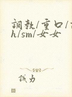 调教/重口/高h/sm/女女