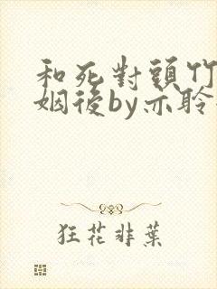 和死对头竹马联姻后by亦聆全文免费阅读