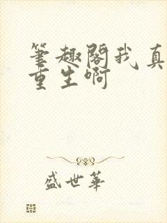 笔趣阁我真没想重生啊