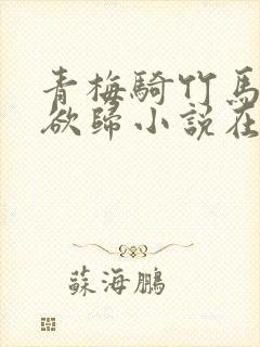 青梅骑竹马by欲归小说在线阅读