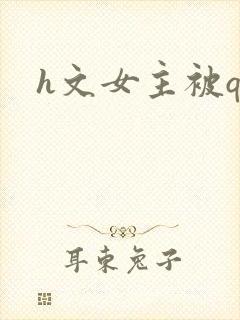 h文女主被qj