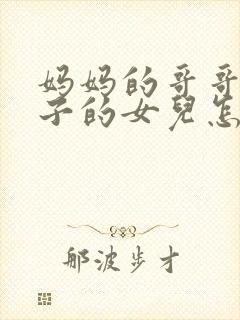 妈妈的哥哥的儿子的女儿怎么称呼