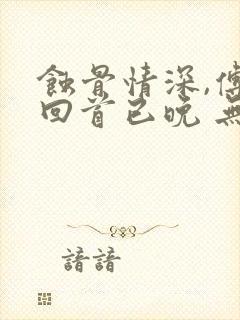 蚀骨情深,傅总回首已晚 无弹窗