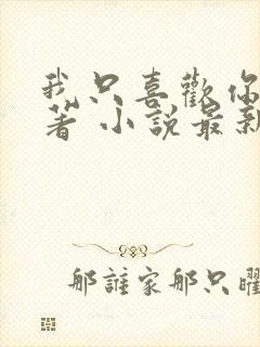 我只喜欢你 原著 小说最新章节