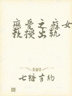 恋爱之瘾女主和教授出轨