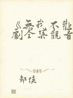 《无我不欢》短剧全集观看免费