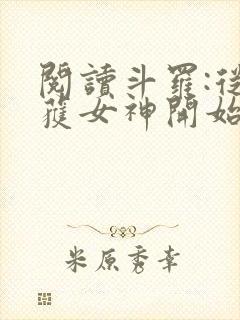 阅读斗罗:从俘获女神开始无敌全文