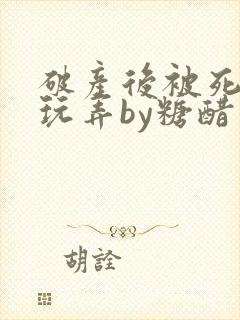 破产后被死对头玩弄by糖醋小排全文阅读