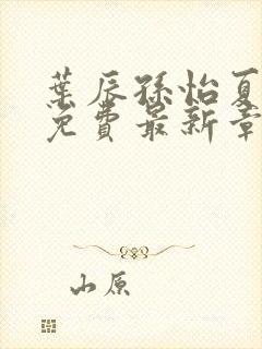 叶辰孙怡夏若雪免费最新章节