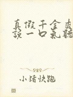 真假千金爽文小说一口气听到结局