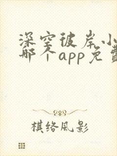 深空彼岸小说在哪个app免费阅读