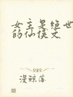 女主是绝世美人的仙侠文