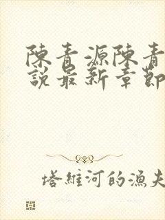 陈青源陈青源小说最新章节更新内容
